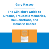 Gary Massey - The Clinician's Guide to Dreams, Traumatic Memories, Hallucinations, and Intrusive Images: Making Sense of the Unconscious
