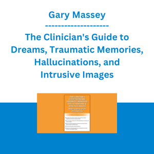Gary Massey - The Clinician's Guide to Dreams, Traumatic Memories, Hallucinations, and Intrusive Images: Making Sense of the Unconscious