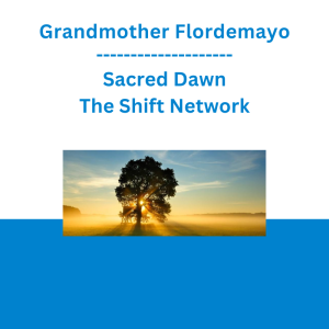 Grandmother Flordemayo - Sacred Dawn - The Shift Network