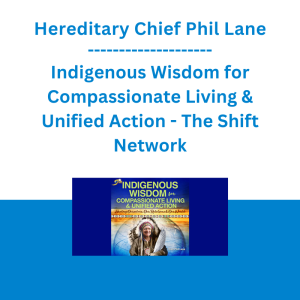 Hereditary Chief Phil Lane - Indigenous Wisdom for Compassionate Living & Unified Action - The Shift Network
