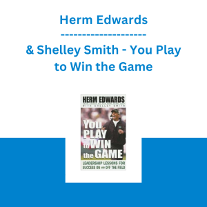 Herm Edwards & Shelley Smith - You Play to Win the Game: Leadership Lessons for Success On and Off the Field