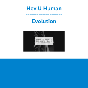 Hey U Human - Evolution