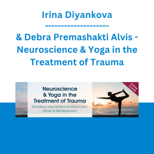 Irina Diyankova & Debra Premashakti Alvis - Neuroscience & Yoga in the Treatment of Trauma: Mind/Body Interventions for Attachment, Mood, & Self-Regulation
