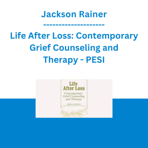 Jackson Rainer - Life After Loss: Contemporary Grief Counseling and Therapy - PESI