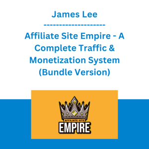 James Lee - Affiliate Site Empire - A Complete Traffic & Monetization System (Bundle Version)