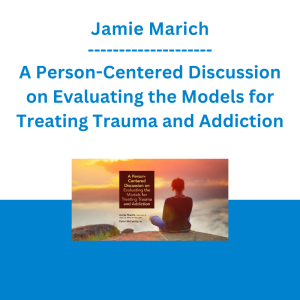 Jamie Marich - A Person-Centered Discussion on Evaluating the Models for Treating Trauma and Addiction