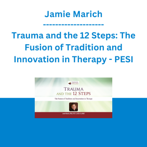 Jamie Marich - Trauma and the 12 Steps: The Fusion of Tradition and Innovation in Therapy - PESI