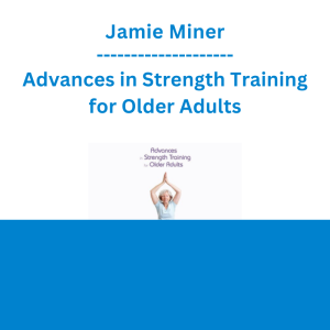 Jamie Miner - Advances in Strength Training for Older Adults