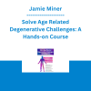 Jamie Miner - Solve Age Related Degenerative Challenges: A Hands-on Course