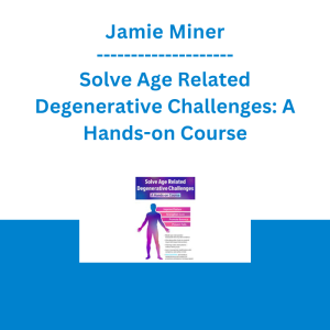 Jamie Miner - Solve Age Related Degenerative Challenges: A Hands-on Course