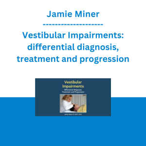 Jamie Miner - Vestibular Impairments: differential diagnosis, treatment and progression