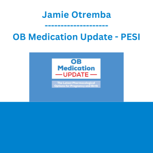 Jamie Otremba - OB Medication Update: The Latest Pharmacological Options for Pregnancy and Birth - PESI