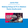 Jamie Rial - Making Delays & FX in Ableton Racks (AudioJack)