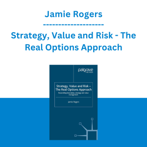 Jamie Rogers - Strategy, Value and Risk - The Real Options Approach