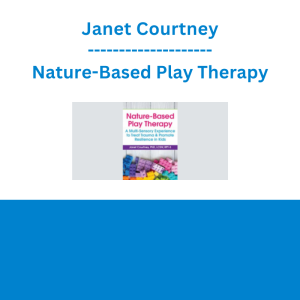 Janet Courtney - Nature-Based Play Therapy: A Multi-Sensory Experience to Treat Trauma & Promote Resilience in Kids