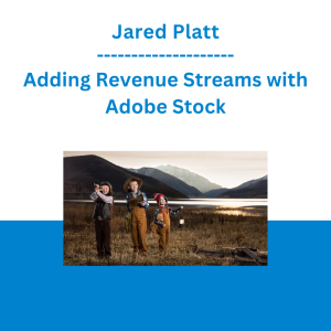 Jared Platt - Adding Revenue Streams with Adobe Stock