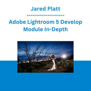 Jared Platt - Adobe Lightroom 5 Develop Module In-Depth
