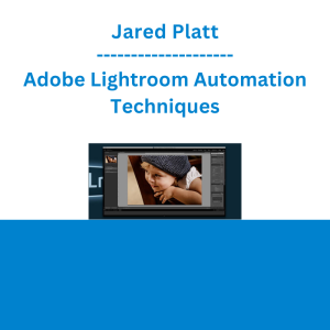 Jared Platt - Adobe Lightroom Automation Techniques