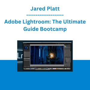Jared Platt - Adobe Lightroom: The Ultimate Guide Bootcamp