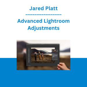 Jared Platt - Advanced Lightroom Adjustments
