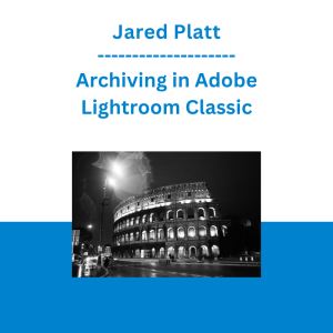 Jared Platt - Archiving in Adobe Lightroom Classic
