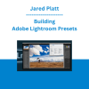 Jared Platt - Building Adobe Lightroom Presets