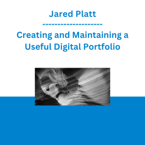 Jared Platt - Creating and Maintaining a Useful Digital Portfolio