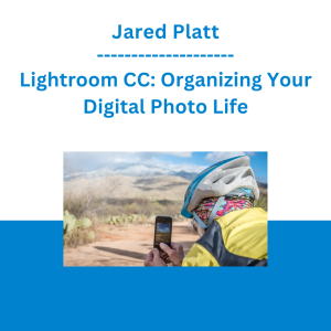 Jared Platt - Lightroom CC: Organizing Your Digital Photo Life