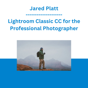 Jared Platt - Lightroom Classic CC for the Professional Photographer
