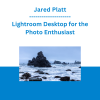 Jared Platt - Lightroom Desktop for the Photo Enthusiast