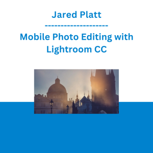Jared Platt - Mobile Photo Editing with Lightroom CC