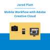 Jared Platt - Mobile Workflow with Adobe Creative Cloud