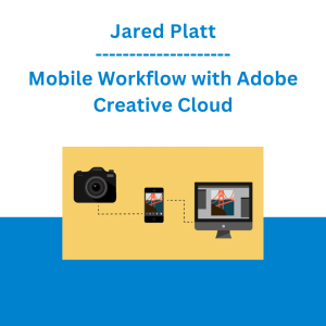 Jared Platt - Mobile Workflow with Adobe Creative Cloud