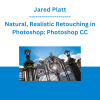 Jared Platt - Natural, Realistic Retouching in Photoshop: Photoshop CC
