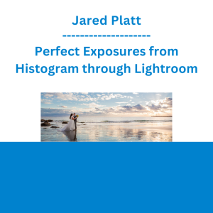 Jared Platt - Perfect Exposures from Histogram through Lightroom