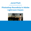 Jared Platt - Photoshop Roundtrip in Adobe Lightroom Classic