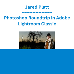 Jared Platt - Photoshop Roundtrip in Adobe Lightroom Classic