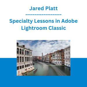 Jared Platt - Specialty Lessons in Adobe Lightroom Classic