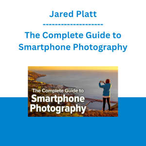 Jared Platt - The Complete Guide to Smartphone Photography