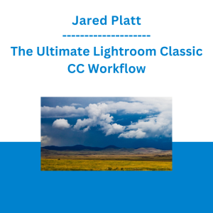 Jared Platt - The Ultimate Lightroom Classic CC Workflow