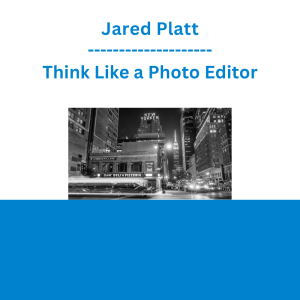 Jared Platt - Think Like a Photo Editor