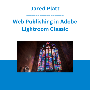 Jared Platt - Web Publishing in Adobe Lightroom Classic