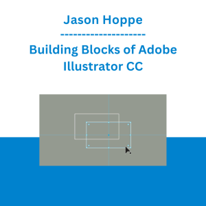 Jason Hoppe - Building Blocks of Adobe Illustrator CC