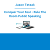 Jason Teteak - Conquer Your Fear - Rule The Room Public Speaking