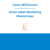 Jason Williamson - eCom eMail Marketing Masterclass