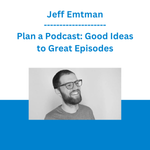 Jeff Emtman - Plan a Podcast: Good Ideas to Great Episodes