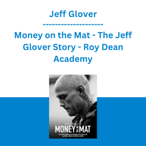 Jeff Glover - Money on the Mat - The Jeff Glover Story - Roy Dean Academy