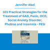 Jennifer Abel - 101 Practical Strategies for the Treatment of GAD, Panic, OCD, Social Anxiety Disorder, Phobias and Insomnia - PESI