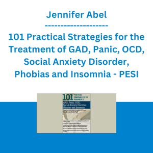 Jennifer Abel - 101 Practical Strategies for the Treatment of GAD, Panic, OCD, Social Anxiety Disorder, Phobias and Insomnia - PESI