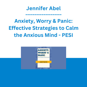 Jennifer Abel - Anxiety, Worry & Panic: Effective Strategies to Calm the Anxious Mind - PESI